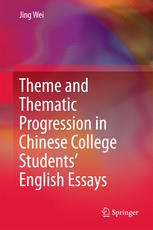 Theme And Thematic Progression In Chinese College Students English Essays 1st Edition Jing Wei Auth