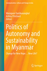 Politics Of Autonomy And Sustainability In Myanmar Change For New Hopenew Life 1st Edition Walaiporn Tantikanangkul