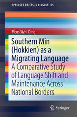 Southern Min Hokkien As A Migrating Language A Comparative Study Of Language Shift And Maintenance Across National Borders 1st Edition Picus Sizhi Ding Auth