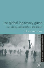 The Global Legitimacy Game Civil Society Globalization And Protest 1st Edition Alison Van Rooy Auth