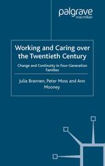 Working And Caring Over The Twentieth Century Change And Continuity In Fourgeneration Families Julia Brannen