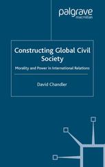 Constructing Global Civil Society Morality And Power In International Relations 1st Edition David Chandler Auth