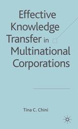 Effective Knowledge Transfer In Multinational Corporations Tina C Chini Auth