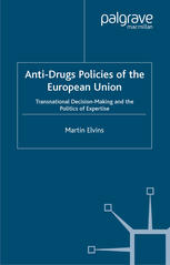 Antidrugs Policies Of The European Union Transnational Decisionmaking And The Politics Of Expertise Martin Elvins Auth