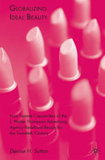 Globalizing Ideal Beauty How Female Copywriters Of The J Walter Thompson Advertising Agency Redefined Beauty For The Twentieth Century Denise H Sutton Auth