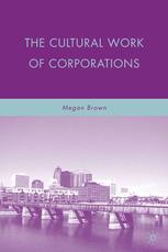 The Cultural Work Of Corporations Megan Brown Auth