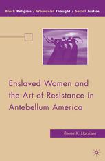 Enslaved Women And The Art Of Resistance In Antebellum America Renee K Harrison Auth