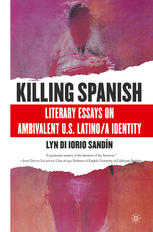 Killing Spanish Literary Essays On Ambivalent Us Latinoa Identity 1st Edition Lyn Di Iorio Sandn Auth