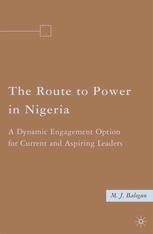 The Route To Power In Nigeria A Dynamic Engagement Option For Current And Aspiring Leaders M J Balogun Auth