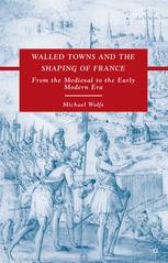 Walled Towns And The Shaping Of France From The Medieval To The Early Modern Era Michael Wolfe Auth