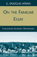 On The Familiar Essay Challenging Academic Orthodoxies G Douglas Atkins