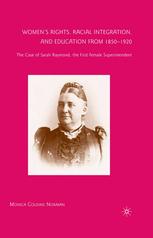 Womens Rights Racial Integration And Education From 18501920 The Case Of Sarah Raymond The First Female Superintendent Monica Cousins Noraian Auth