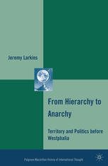 From Hierarchy To Anarchy Territory And Politics Before Westphalia Jeremy Larkins Auth