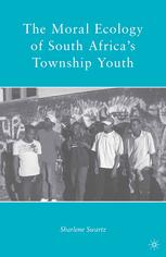 The Moral Ecology Of South Africas Township Youth Sharlene Swartz Auth