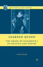 Learned Queen The Image Of Elizabeth I In Politics And Poetry Linda Shenk Auth