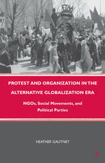 Protest And Organization In The Alternative Globalization Era Ngos Social Movements And Political Parties 1st Edition Heather Gautney Auth