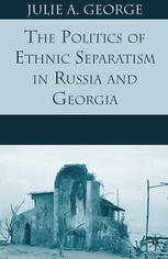 The Politics Of Ethnic Separatism In Russia And Georgia Julie A George Auth