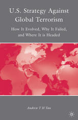 Us Strategy Against Global Terrorism How It Evolved Why It Failed And Where It Is Headed Andrew T H Tan Auth