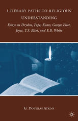 Literary Paths To Religious Understanding Essays On Dryden Pope Keats George Eliot Joyce Ts Eliot And Eb White G Douglas Atkins