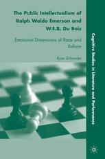 The Public Intellectualism Of Ralph Waldo Emerson And Web Du Bois Emotional Dimensions Of Race And Reform Ryan Schneider Auth