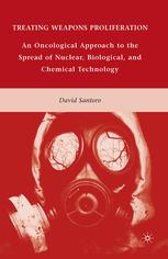 Treating Weapons Proliferation An Oncological Approach To The Spread Of Nuclear Biological And Chemical Technology David Santoro Auth