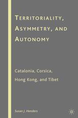 Territoriality Asymmetry And Autonomy Catalonia Corsica Hong Kong And Tibet Susan J Henders Auth
