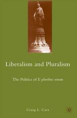 Liberalism And Pluralism The Politics Of E Pluribus Unum Craig L Carr Auth