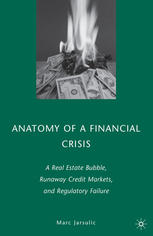 Anatomy Of A Financial Crisis A Real Estate Bubble Runaway Credit Markets And Regulatory Failure 1st Edition Marc Jarsulic Auth