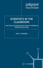 Scientists In The Classroom The Cold War Reconstruction Of American Science Education John L Rudolph Auth