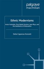 Ethnic Modernisms Anzia Yezierska Zora Neale Hurston Jean Rhys And The Aesthetics Of Dislocation Delia Caparoso Konzett Auth