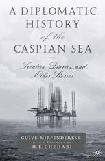 A Diplomatic History Of The Caspian Sea Treaties Diaries And Other Stories Guive Mirfendereski Auth