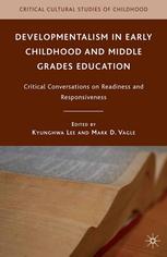 Developmentalism In Early Childhood And Middle Grades Education Critical Conversations On Readiness And Responsiveness Kyunghwa Lee