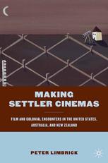 Making Settler Cinemas Film And Colonial Encounters In The United States Australia And New Zealand Peter Limbrick Auth