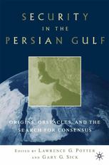 Security In The Persian Gulf Origins Obstacles And The Search For Consensus 1st Edition Lawrence G Potter
