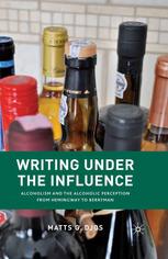 Writing Under The Influence Alcoholism And The Alcoholic Perception From Hemingway To Berryman Matts G Djos Auth
