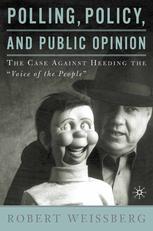 Polling Policy And Public Opinion The Case Against Heeding The Voice Of The People Robert Weissberg Auth