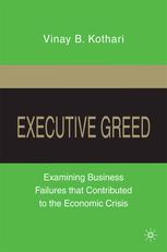 Executive Greed Examining Business Failures That Contributed To The Economic Crisis Vinay B Kothari Auth