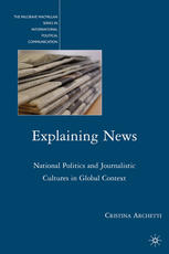 Explaining News National Politics And Journalistic Cultures In Global Context Cristina Archetti Auth