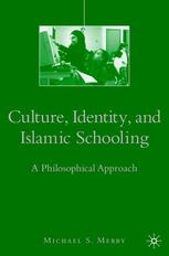 Culture Identity And Islamic Schooling A Philosophical Approach 1st Edition Michael S Merry Auth