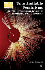 Unassimilable Feminisms Reappraising Feminist Womanist And Mestiza Identity Politics Laura Gillman Auth