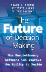 The Future Of Decision Making How Revolutionary Software Can Improve The Ability To Decide Roger C Schank
