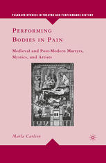 Performing Bodies In Pain Medieval And Postmodern Martyrs Mystics And Artists Marla Carlson Auth