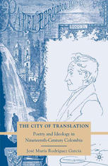 The City Of Translation Poetry And Ideology In Nineteenthcentury Colombia Jos Mara Rodrguez Garca Auth