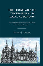 The Economics Of Centralism And Local Autonomy Fiscal Decentralization In The Czech And Slovak Republics Phillip J Bryson