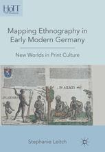 Mapping Ethnography In Early Modern Germany New Worlds In Print Culture Stephanie Leitch Auth