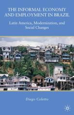 The Informal Economy And Employment In Brazil Latin America Modernization And Social Changes Diego Coletto Auth