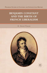 Benjamin Constant And The Birth Of French Liberalism K Steven Vincent Auth