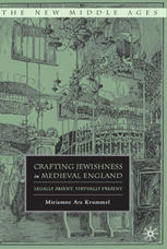Crafting Jewishness In Medieval England Legally Absent Virtually Present Miriamne Ara Krummel Auth