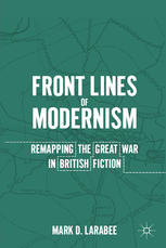 Front Lines Of Modernism Remapping The Great War In British Fiction Mark D Larabee Auth