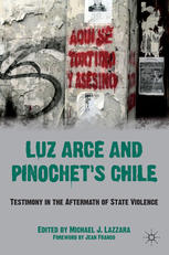 Luz Arce And Pinochets Chile Testimony In The Aftermath Of State Violence 1st Edition Michael J Lazzara Eds